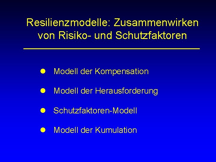 Resilienzmodelle: Zusammenwirken von Risiko- und Schutzfaktoren l Modell der Kompensation l Modell der Herausforderung