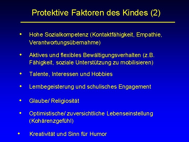 Protektive Faktoren des Kindes (2) • Hohe Sozialkompetenz (Kontaktfähigkeit, Empathie, Verantwortungsübernahme) • Aktives und