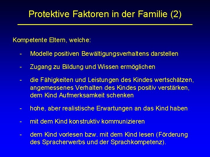 Protektive Faktoren in der Familie (2) Kompetente Eltern, welche: - Modelle positiven Bewältigungsverhaltens darstellen