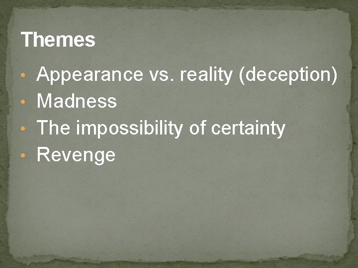 Themes • Appearance vs. reality (deception) • Madness • The impossibility of certainty •