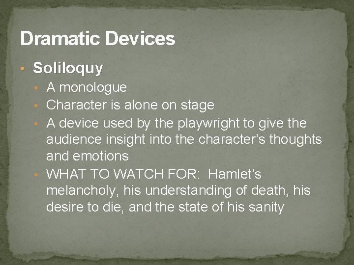 Dramatic Devices • Soliloquy • A monologue • Character is alone on stage •