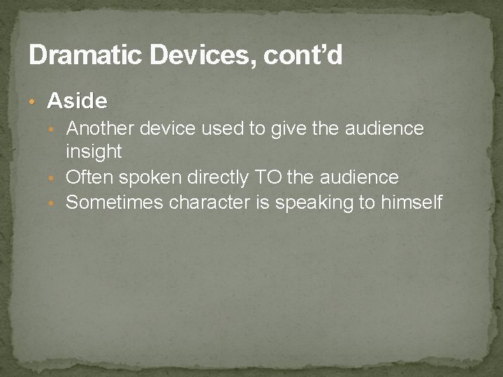 Dramatic Devices, cont’d • Aside • Another device used to give the audience insight