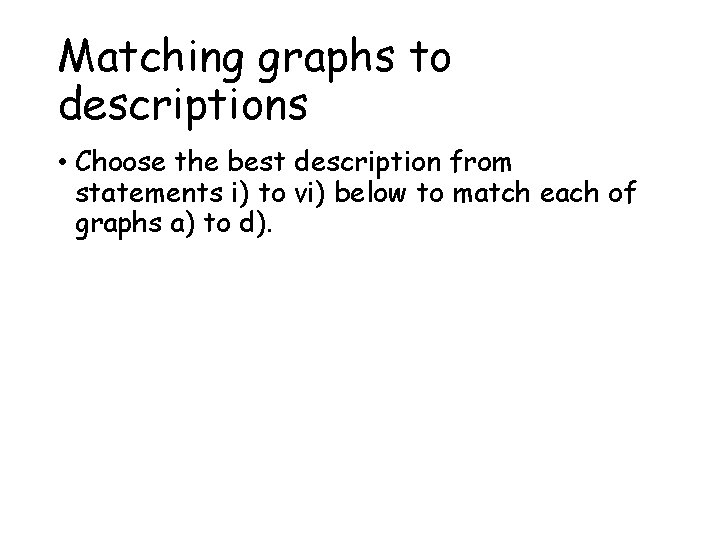 Matching graphs to descriptions • Choose the best description from statements i) to vi)