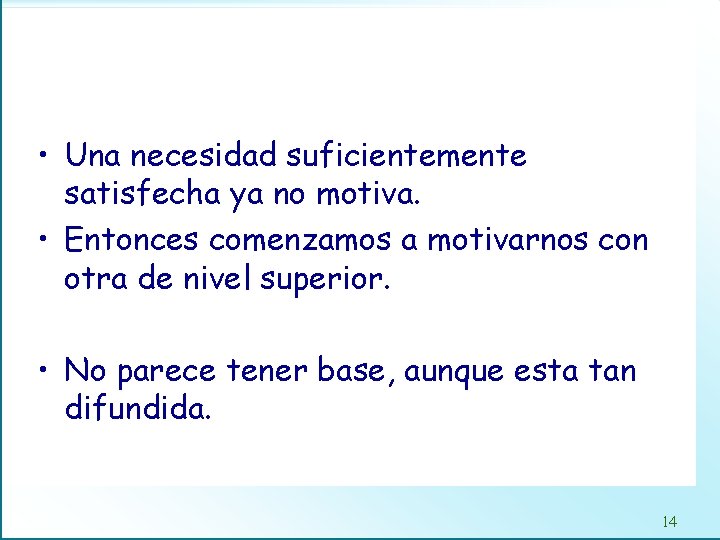  • Una necesidad suficientemente satisfecha ya no motiva. • Entonces comenzamos a motivarnos