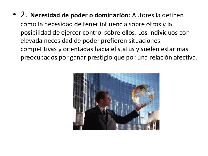  • 2. -Necesidad de poder o dominación: Autores la definen como la necesidad