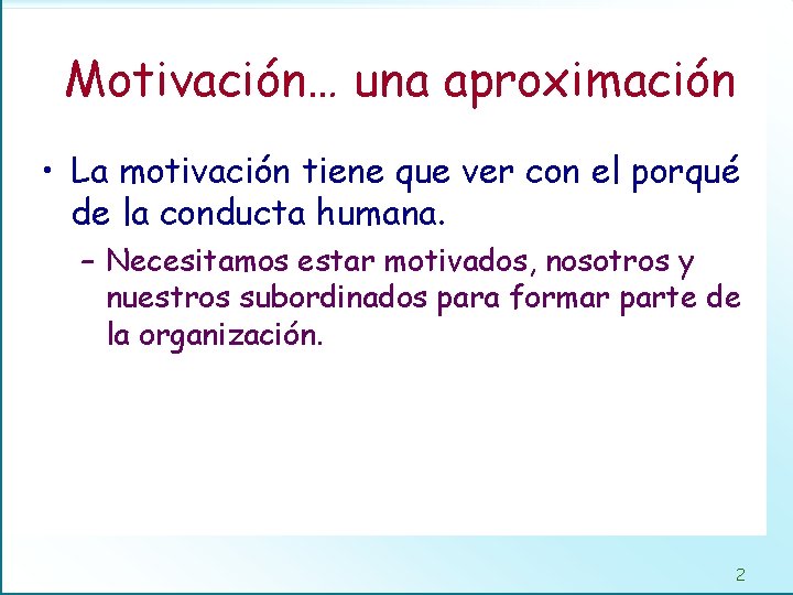 Motivación… una aproximación • La motivación tiene que ver con el porqué de la