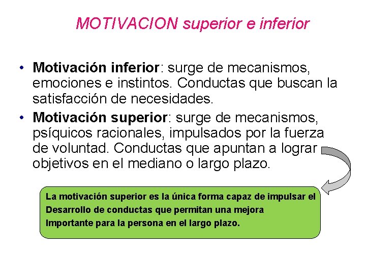 MOTIVACION superior e inferior • Motivación inferior: surge de mecanismos, emociones e instintos. Conductas
