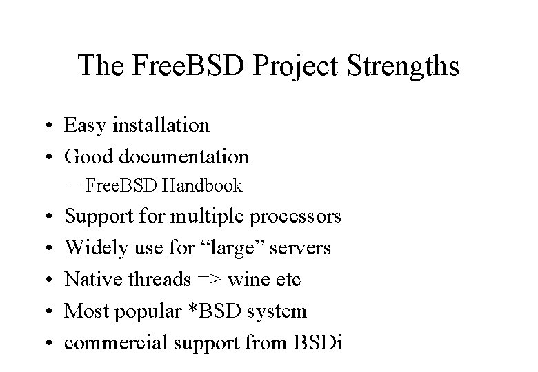 The Free. BSD Project Strengths • Easy installation • Good documentation – Free. BSD