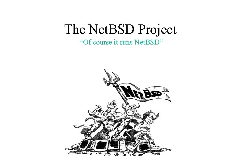 The Net. BSD Project “Of course it runs Net. BSD” 