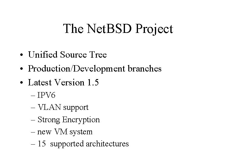 The Net. BSD Project • Unified Source Tree • Production/Development branches • Latest Version