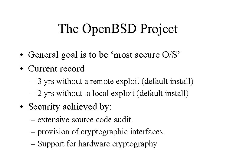 The Open. BSD Project • General goal is to be ‘most secure O/S’ •
