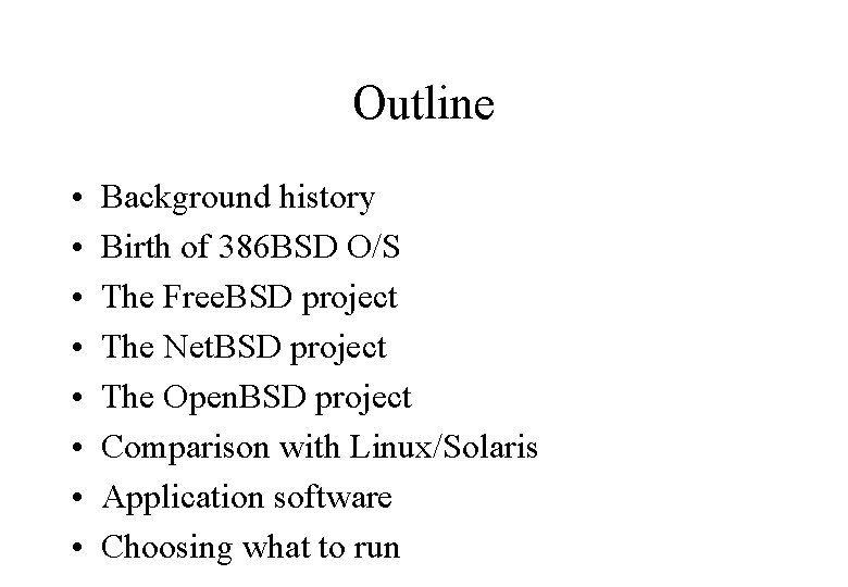Outline • • Background history Birth of 386 BSD O/S The Free. BSD project