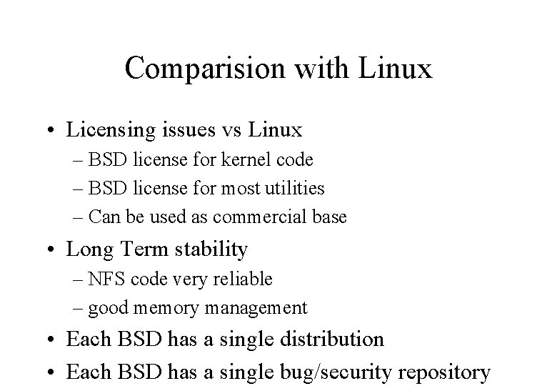Comparision with Linux • Licensing issues vs Linux – BSD license for kernel code