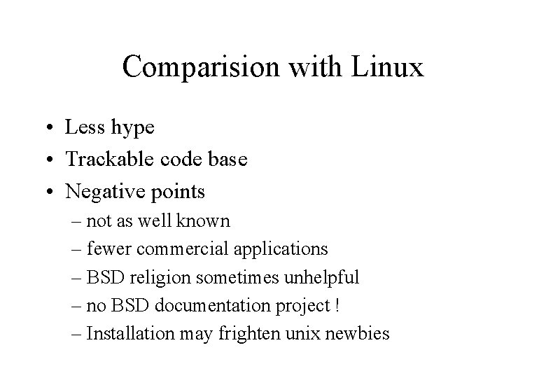 Comparision with Linux • Less hype • Trackable code base • Negative points –