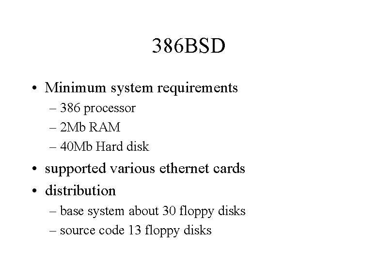 386 BSD • Minimum system requirements – 386 processor – 2 Mb RAM –