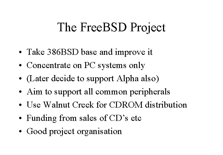 The Free. BSD Project • • Take 386 BSD base and improve it Concentrate