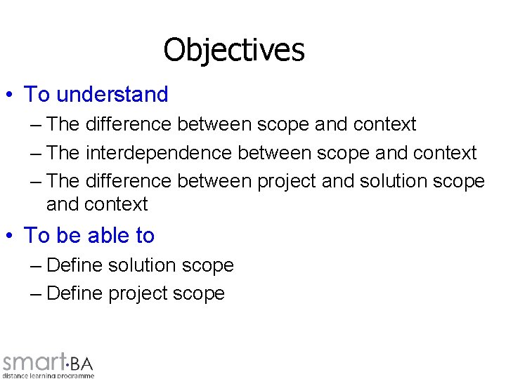 Objectives • To understand – The difference between scope and context – The interdependence