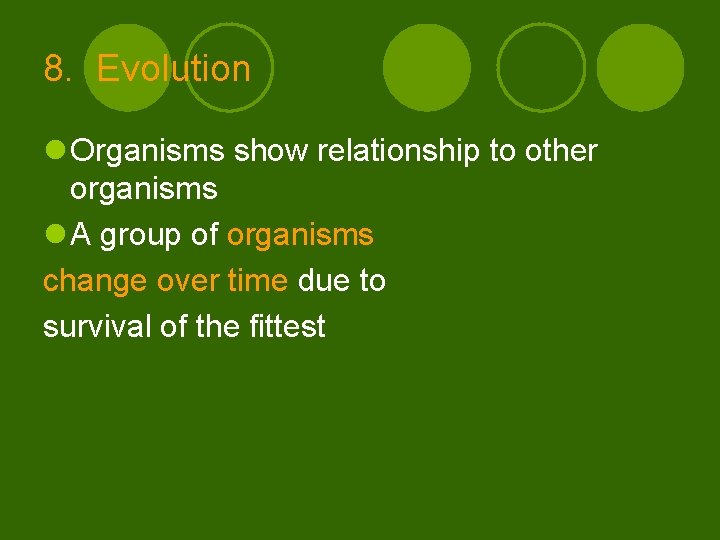 8. Evolution l Organisms show relationship to other organisms l A group of organisms