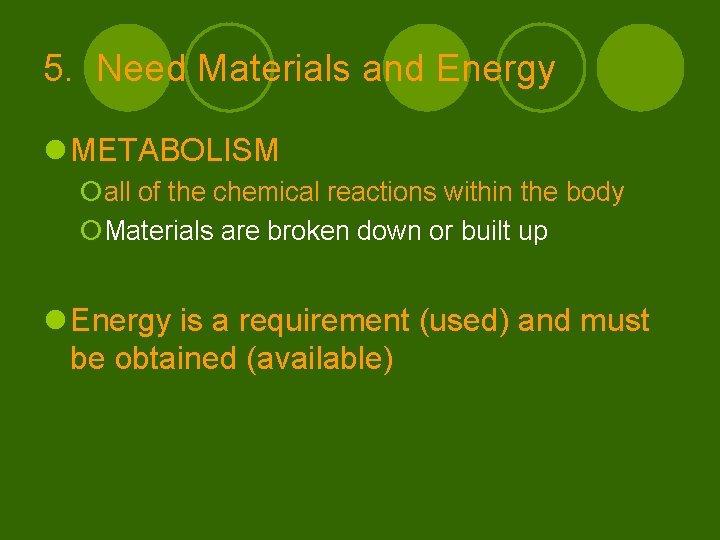 5. Need Materials and Energy l METABOLISM ¡all of the chemical reactions within the