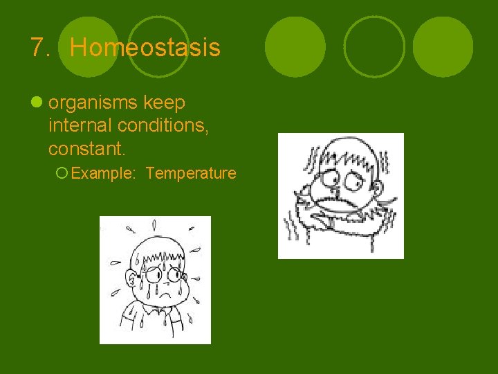 7. Homeostasis l organisms keep internal conditions, constant. ¡ Example: Temperature 