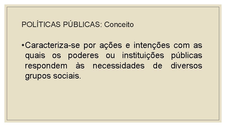 POLÍTICAS PÚBLICAS: Conceito • Caracteriza-se por ações e intenções com as quais os poderes