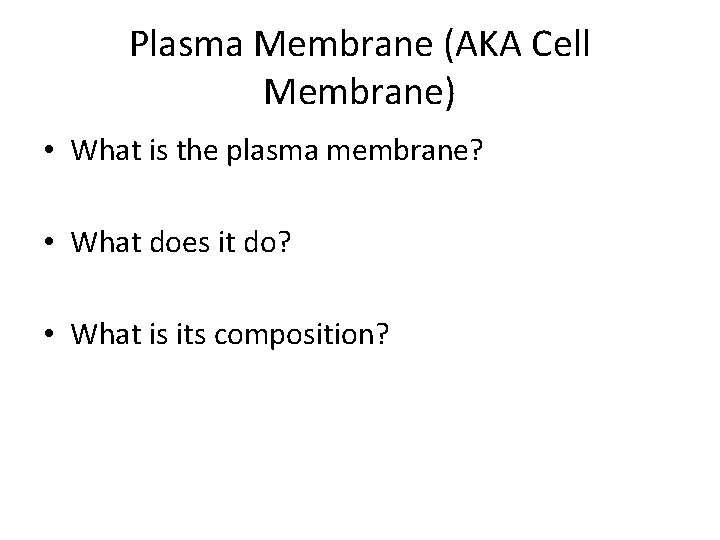 Plasma Membrane (AKA Cell Membrane) • What is the plasma membrane? • What does