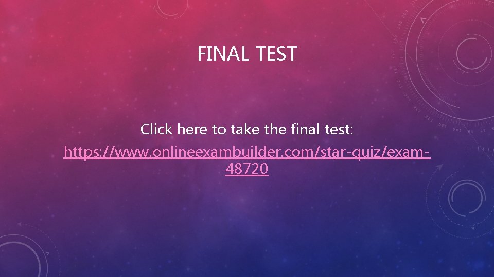 FINAL TEST Click here to take the final test: https: //www. onlineexambuilder. com/star-quiz/exam 48720