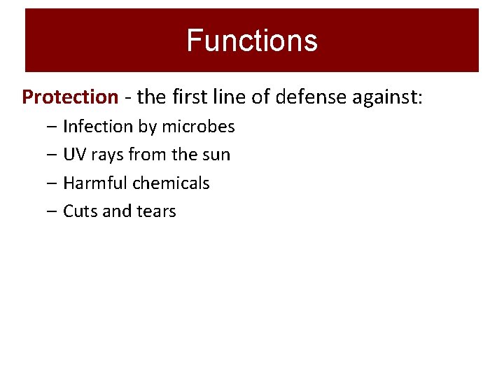 Functions Protection - the first line of defense against: – Infection by microbes –
