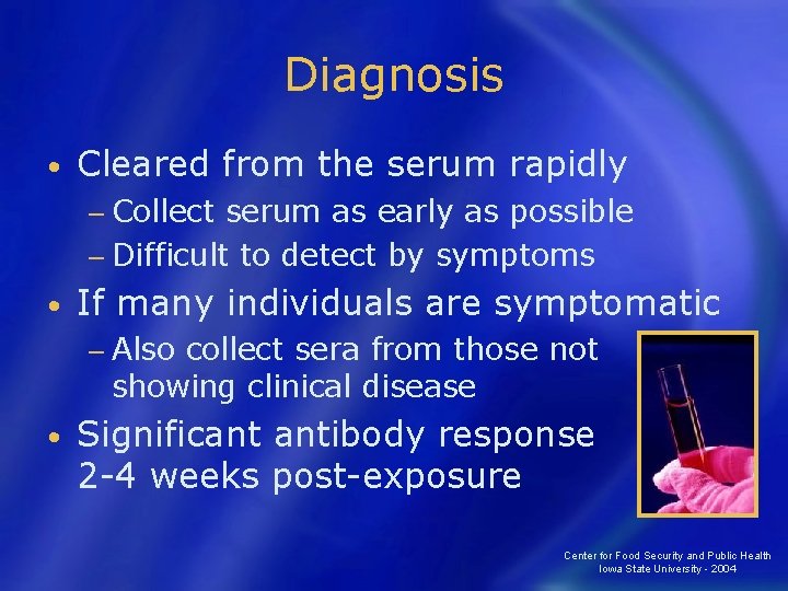 Diagnosis • Cleared from the serum rapidly − Collect serum as early as possible