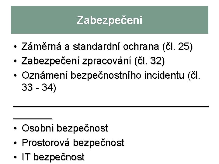 Zabezpečení • • • Záměrná a standardní ochrana (čl. 25) Zabezpečení zpracování (čl. 32)