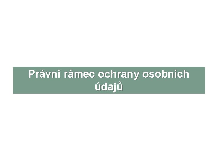 Právní rámec ochrany osobních údajů 