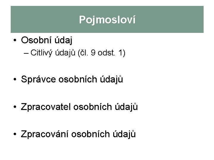 Pojmosloví • Osobní údaj – Citlivý údajů (čl. 9 odst. 1) • Správce osobních