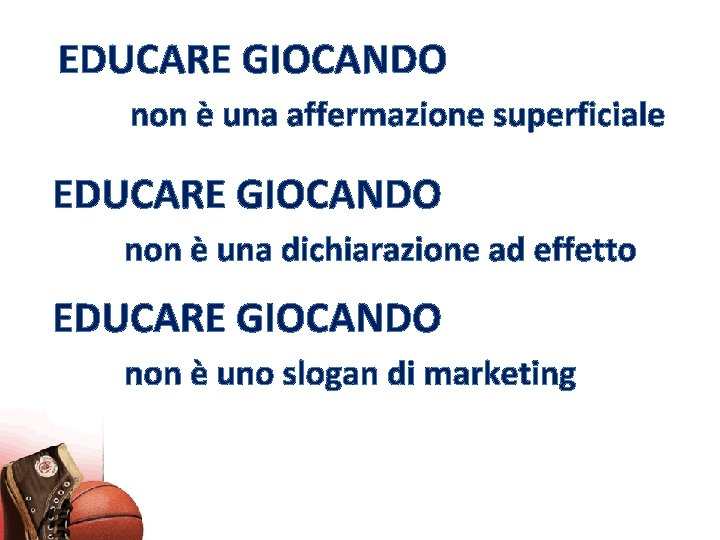 EDUCARE GIOCANDO non è una affermazione superficiale EDUCARE GIOCANDO non è una dichiarazione ad