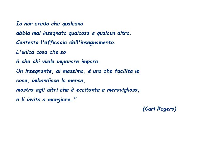 Io non credo che qualcuno abbia mai insegnato qualcosa a qualcun altro. Contesto l'efficacia