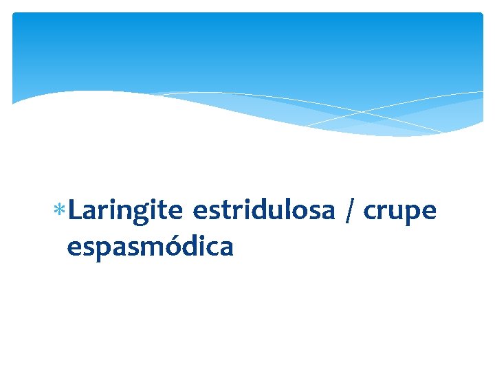  Laringite estridulosa / crupe espasmódica 