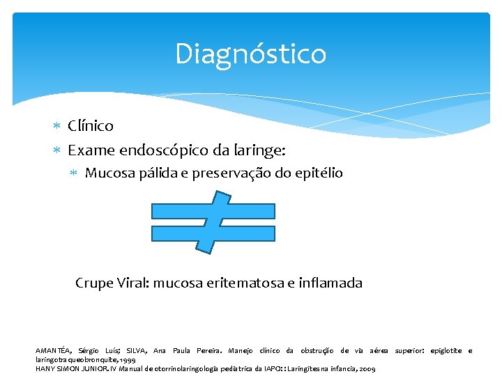 Diagnóstico Clínico Exame endoscópico da laringe: Mucosa pálida e preservação do epitélio Crupe Viral: