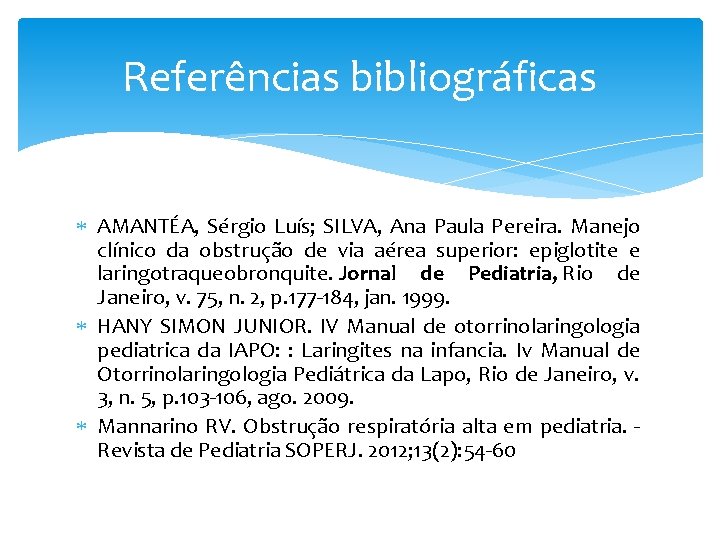 Referências bibliográficas AMANTÉA, Sérgio Luís; SILVA, Ana Paula Pereira. Manejo clínico da obstrução de