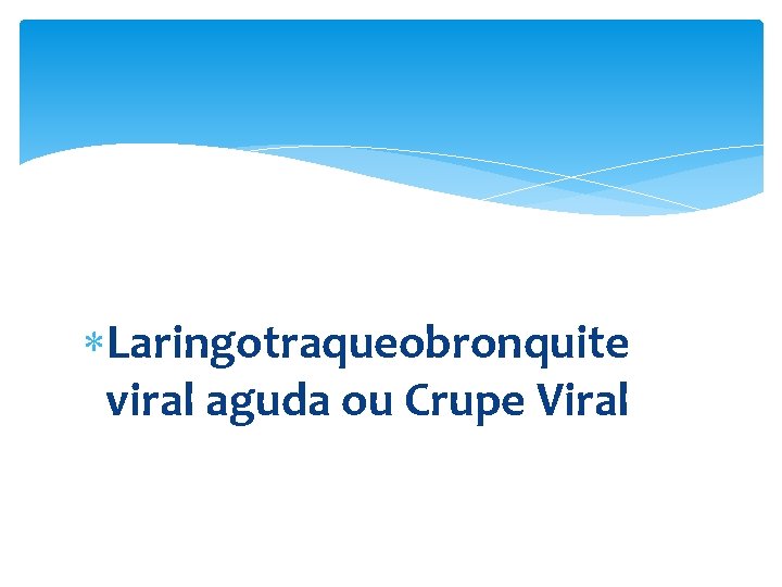  Laringotraqueobronquite viral aguda ou Crupe Viral 