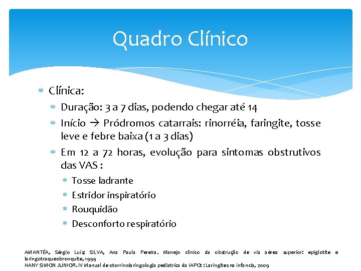 Quadro Clínico Clínica: Duração: 3 a 7 dias, podendo chegar até 14 Início Pródromos