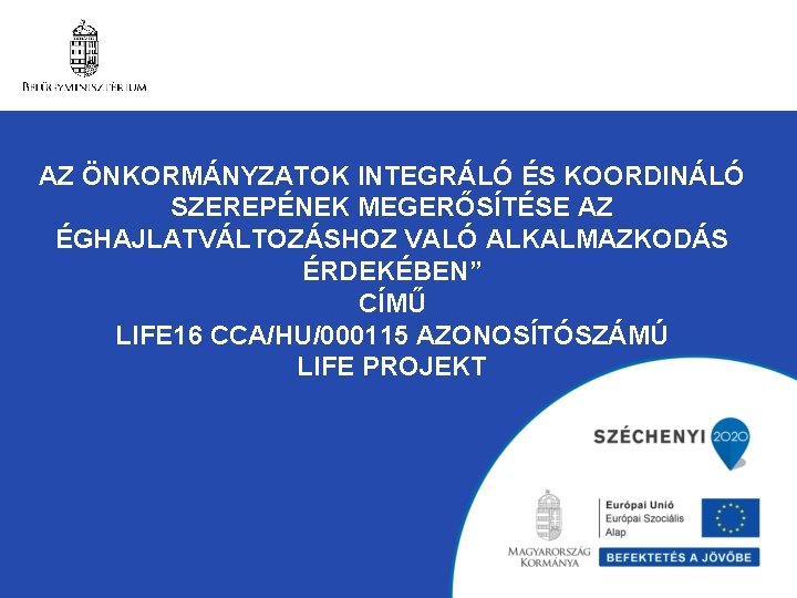 AZ ÖNKORMÁNYZATOK INTEGRÁLÓ ÉS KOORDINÁLÓ SZEREPÉNEK MEGERŐSÍTÉSE AZ ÉGHAJLATVÁLTOZÁSHOZ VALÓ ALKALMAZKODÁS ÉRDEKÉBEN” CÍMŰ LIFE AZ ÖNKORMÁNYZATOK INTEGRÁLÓ ÉS KOORDINÁLÓ SZEREPÉNEK MEGERŐSÍTÉSE AZ ÉGHAJLATVÁLTOZÁSHOZ VALÓ ALKALMAZKODÁS ÉRDEKÉBEN” CÍMŰ LIFE