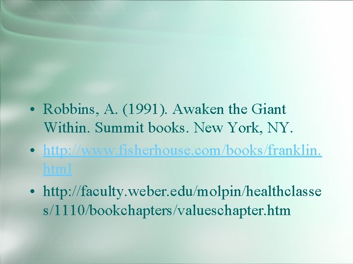  • Robbins, A. (1991). Awaken the Giant Within. Summit books. New York, NY.