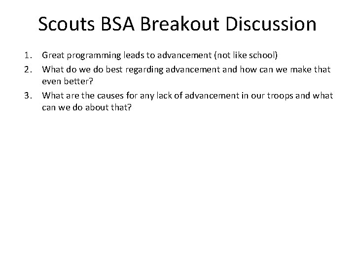 Scouts BSA Breakout Discussion 1. Great programming leads to advancement (not like school) 2.