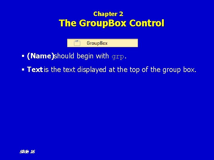 Chapter 2 The Group. Box Control § (Name)should begin with grp. § Text is Chapter 2 The Group. Box Control § (Name)should begin with grp. § Text is