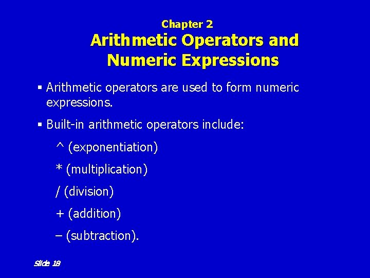 Chapter 2 Arithmetic Operators and Numeric Expressions § Arithmetic operators are used to form Chapter 2 Arithmetic Operators and Numeric Expressions § Arithmetic operators are used to form