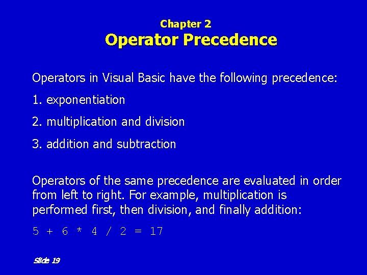 Chapter 2 Operator Precedence Operators in Visual Basic have the following precedence: 1. exponentiation Chapter 2 Operator Precedence Operators in Visual Basic have the following precedence: 1. exponentiation