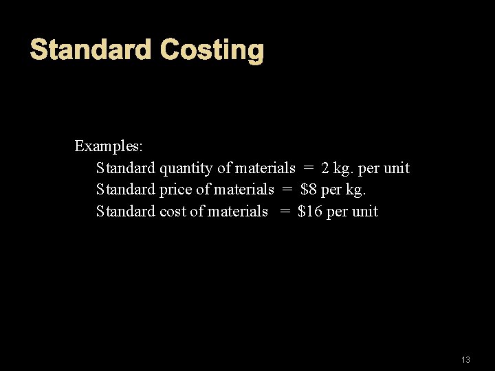 Standard Costing Examples: Standard quantity of materials = 2 kg. per unit Standard price