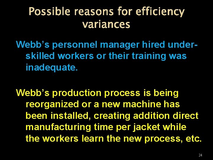 Possible reasons for efficiency variances Webb’s personnel manager hired underskilled workers or their training
