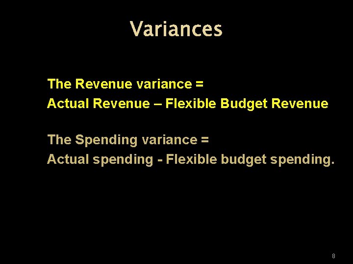 Variances The Revenue variance = Actual Revenue – Flexible Budget Revenue The Spending variance