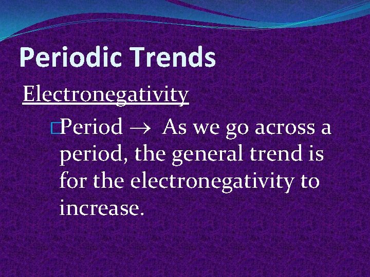 Periodic Trends Electronegativity �Period As we go across a period, the general trend is