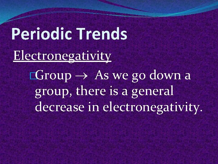 Periodic Trends Electronegativity �Group As we go down a group, there is a general